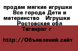 продам мягкие игрушки - Все города Дети и материнство » Игрушки   . Ростовская обл.,Таганрог г.